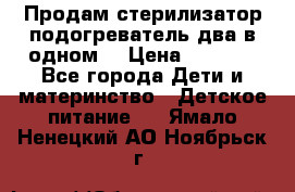 Продам стерилизатор-подогреватель два в одном. › Цена ­ 1 400 - Все города Дети и материнство » Детское питание   . Ямало-Ненецкий АО,Ноябрьск г.